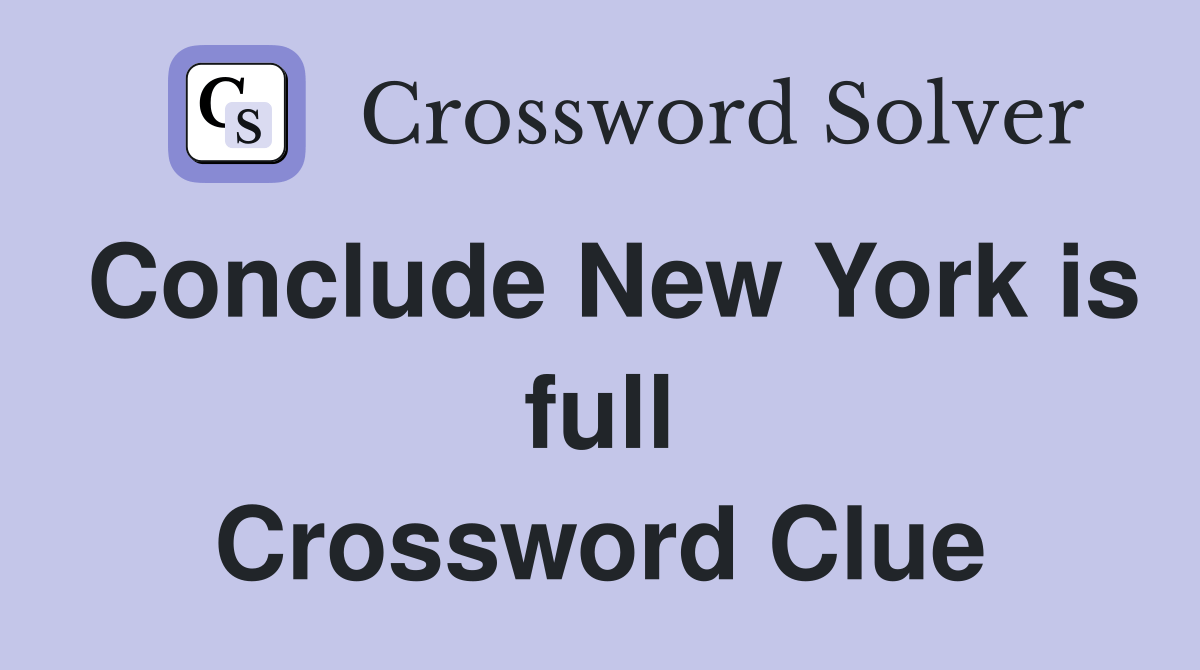 Conclude New York is full? Like hell (10) Crossword Clue Answers Crossword Solver